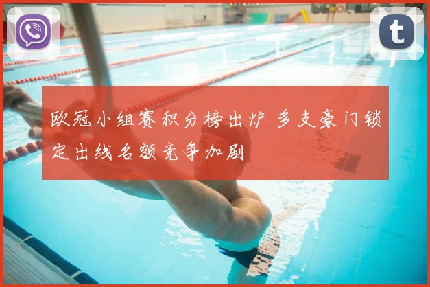 欧冠小组赛积分榜出炉 多支豪门锁定出线名额竞争加剧