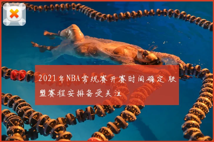 2021年NBA常规赛开赛时间确定 联盟赛程安排备受关注