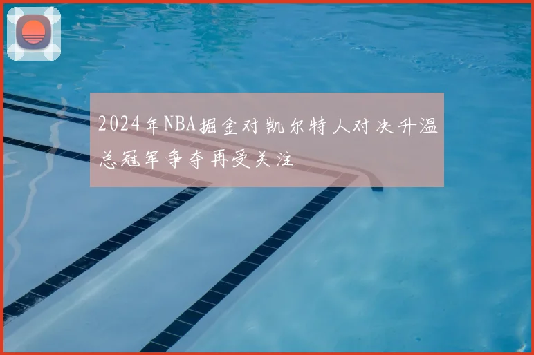 2024年NBA掘金对凯尔特人对决升温总冠军争夺再受关注